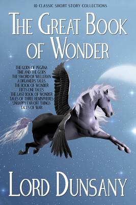 The Great Book of Wonder: 10 Classic Short Story Collections - Lord Dunsany