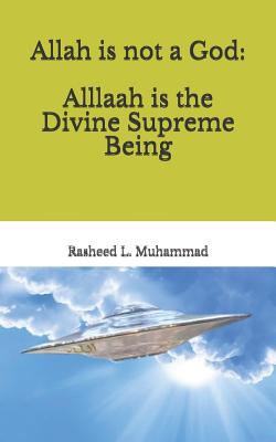 Allah is not a God: Alllaah Is The Supreme Being - Rasheed L. Muhammad