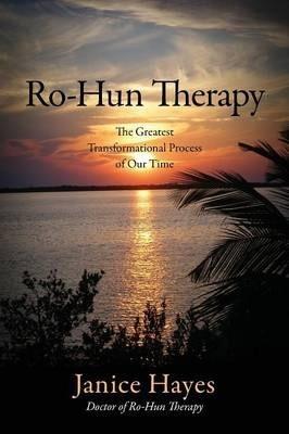 Ro-Hun Therapy: The Greatest Transformational Process of Our Time - Janice Hayes