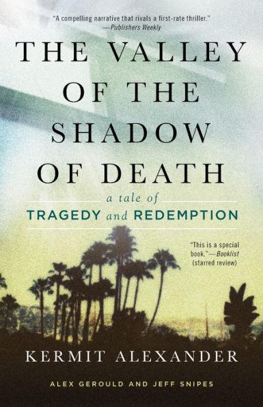 The Valley of the Shadow of Death: A Tale of Tragedy and Redemption - Kermit Alexander