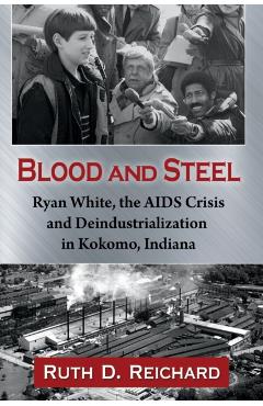 Coperta cărții 'Blood and Steel: Ryan White, the AIDS Crisis and Deindustrialization in Kokomo, Indiana - Ruth D. Reichard'