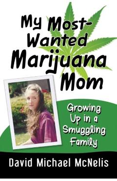 Coperta cărții 'My Most-Wanted Marijuana Mom: Growing Up in a Smuggling Family - David Michael Mcnelis'