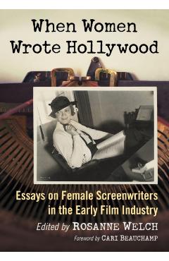 Coperta cărții 'When Women Wrote Hollywood: Essays on Female Screenwriters in the Early Film Industry - Rosanne Welch'
