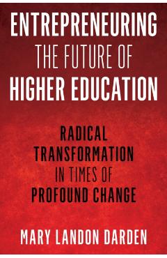 Poza produsului Entrepreneuring the Future of Higher Education: Radical Transformation in Times of Profound Change - Mary Landon Darden