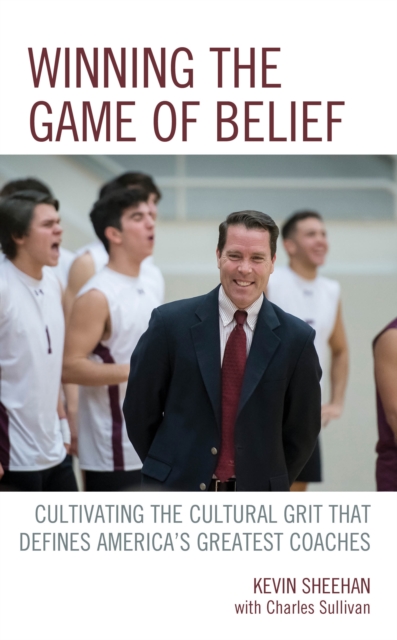 Winning the Game of Belief: Cultivating the Cultural Grit that Defines America's Greatest Coaches - Kevin Sheehan