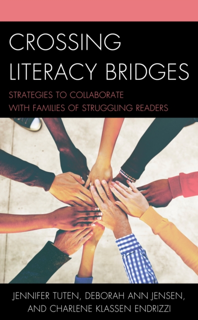 Crossing Literacy Bridges: Strategies to Collaborate with Families of Struggling Readers - Jennifer Tuten