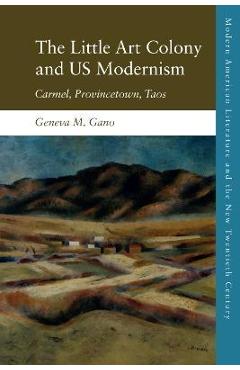 Coperta cărții 'The Little Art Colony and Us Modernism: Carmel, Provincetown, Taos - Geneva M. Gano'