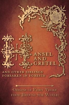 Hansel and Gretel - And Other Siblings Forsaken in Forests (Origins of Fairy Tales from Around the World): Origins of Fairy Tales from Around the Worl - Amelia Carruthers