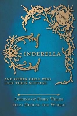 Cinderella - And Other Girls Who Lost Their Slippers (Origins of Fairy Tales from Around the World) - Amelia Carruthers