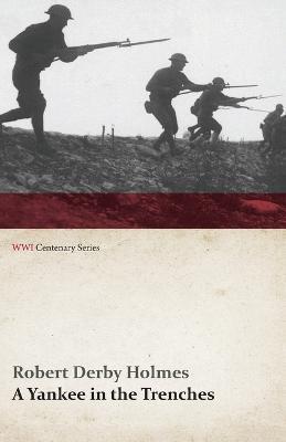 A Yankee in the Trenches (WWI Centenary Series) - Robert Derby Holmes