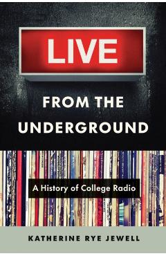 Live from the Underground: A History of College Radio - Katherine Rye Jewell