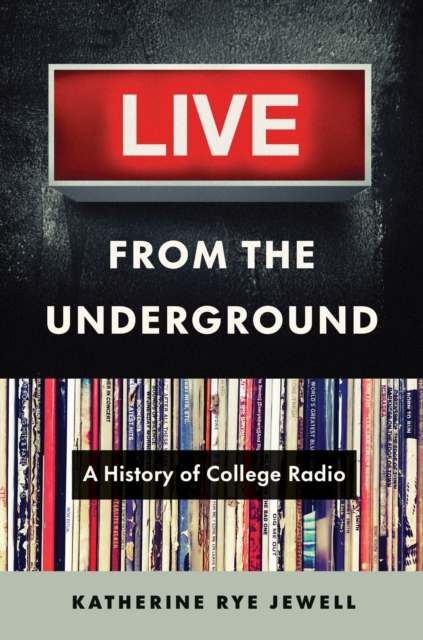 Live from the Underground: A History of College Radio - Katherine Rye Jewell