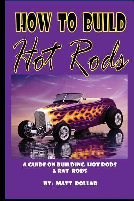 How to Build Hot Rods: A step by Step guide - Matt Dollar