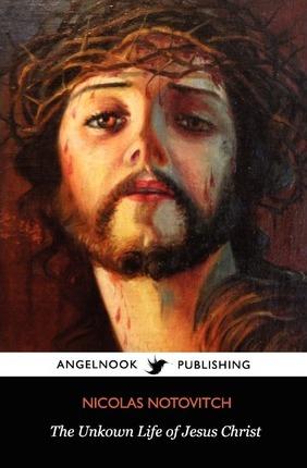 The Unknown Life of Jesus Christ - Nicolas Notovitch