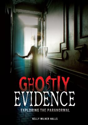 Ghostly Evidence: Exploring the Paranormal - Kelly Milner Halls
