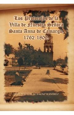 Coperta cărții 'Los Protocolos de La Villa de Nuestra Senora Santa Anna de Camargo. 1762-1809. - V. S. Enz Ram Rez'
