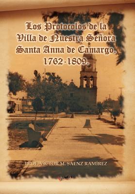 Coperta cărții 'Los Protocolos de La Villa de Nuestra Senora Santa Anna de Camargo. 1762-1809. - V. S. Enz Ram Rez'