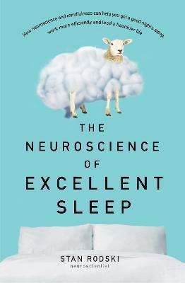 The Neuroscience of Excellent Sleep: Practical Advice and Mindfulness Techniques Backed by Science to Improve Your Sleep and Manage Insomnia F - Stan Rodski