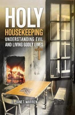 Holy Housekeeping: Understanding Evil and Living Godly Lives - E. Janet Warren