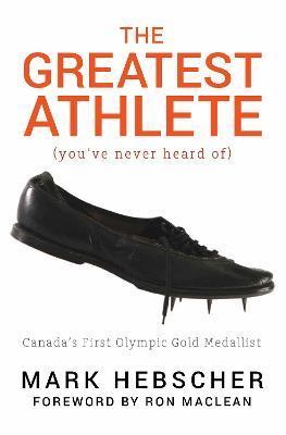 The Greatest Athlete (You've Never Heard Of): Canada's First Olympic Gold Medallist - Mark Hebscher
