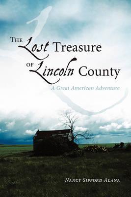 The Lost Treasure of Lincoln County: A Great American Adventure - Nancy Sifford Alana