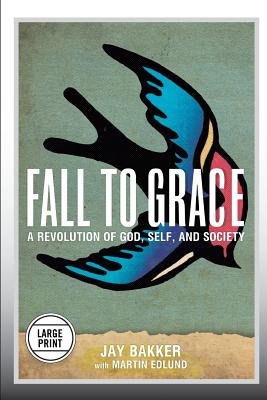 Fall to Grace: A Revolution of God, Self & Society (Large Print Edition) - Jay Bakker