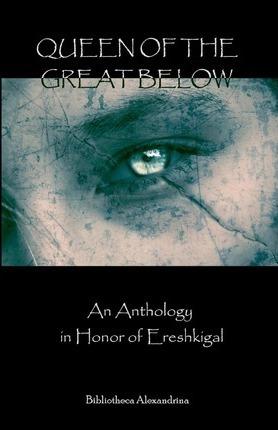 Queen of the Great Below: An Anthology in Honor of Ereshkigal - Janet Munin