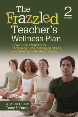 The Frazzled Teacher's Wellness Plan: A Five-Step Program for Reclaiming Time, Managing Stress, and Creating a Healthy Lifestyle - J. Allen Queen