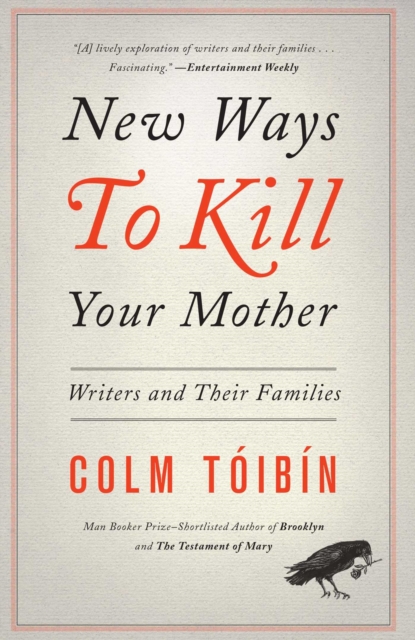 New Ways to Kill Your Mother: Writers and Their Families - Colm Toibin