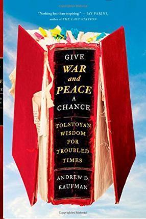 Give War and Peace a Chance: Tolstoyan Wisdom for Troubled Times - Andrew D. Kaufman