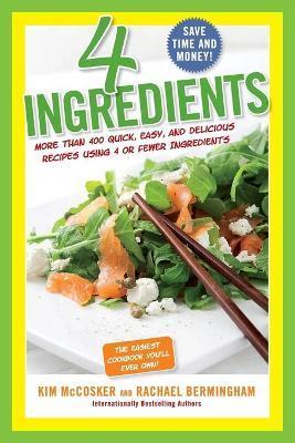 4 Ingredients: More Than 400 Quick, Easy, and Delicious Recipes Using 4 or Fewer Ingredients - Kim Mccosker