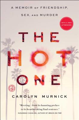 The Hot One: A Memoir of Friendship, Sex, and Murder - Carolyn Murnick