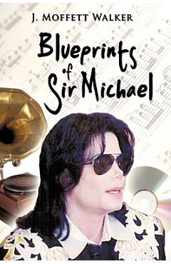 Blueprints of Sir Michael - J. Moffett Walker