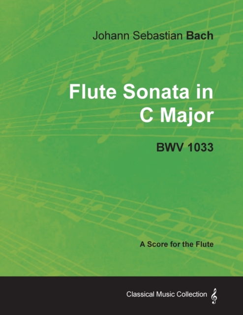 Johann Sebastian Bach - Flute Sonata in C Major - Bwv 1033 - A Score for the Flute - Johann Sebastian Bach