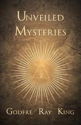 Unveiled Mysteries - Godfre Ray King