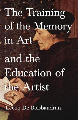 The Training of the Memory in Art and the Education of the Artist - Horace Lecoq De Boisbaudran