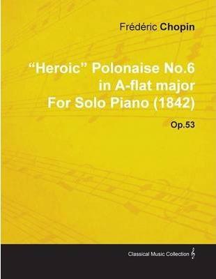 Heroic Polonaise No.6 in A-Flat Major by Frèdèric Chopin for Solo Piano (1842) Op.53 - Frédéric Chopin