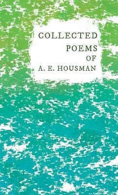 Collected Poems of A. E. Housman: With a Chapter from Twenty-Four Portraits By William Rothenstein - A. E. Housman