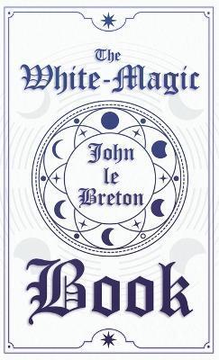 The White-Magic Book - John Le Breton