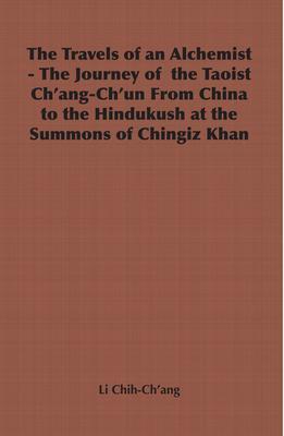 The Travels of an Alchemist - The Journey of the Taoist Ch'ang-Ch'un from China to the Hindukush at the Summons of Chingiz Khan - Li Chih-ch'ang
