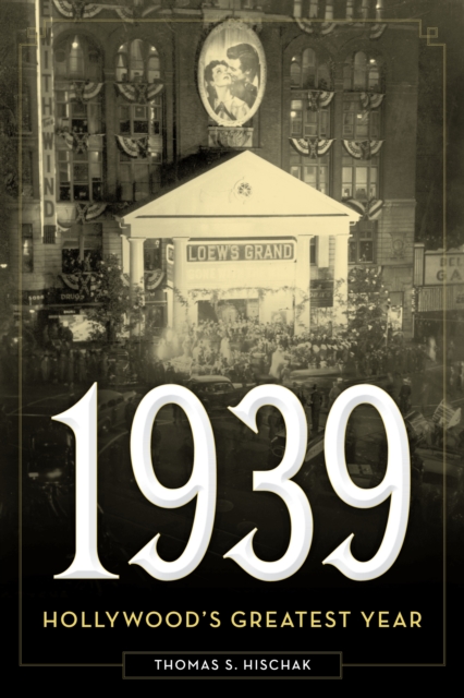 1939: Hollywood's Greatest Year - Thomas S. Hischak