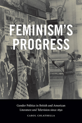 Feminism's Progress: Gender Politics in British and American Literature and Television Since 1830 - Carol Colatrella