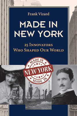 Made in New York: 25 Innovators Who Shaped Our World - Frank Vizard