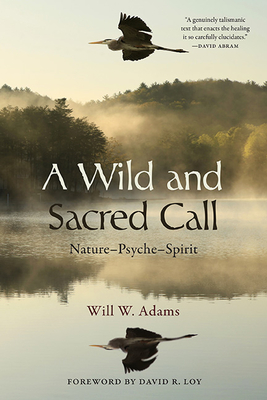 A Wild and Sacred Call: Nature-Psyche-Spirit - Will W. Adams