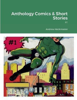 Anthology Comics & Short Stories: #1 - Andrew Heckmaster