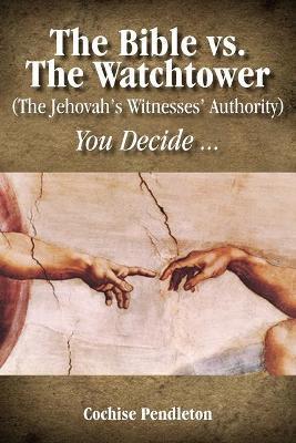 The Bible vs. the Watchtower (the Jehovah's Witnesses' Authority) - Cochise Pendleton