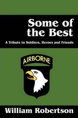 Some of the Best: A Tribute to Soldiers, Heros and Friends - William Robertson