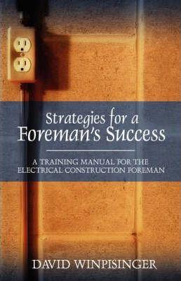 Strategies for a Foreman's Success: A Training Manual for the Electrical Construction Foreman - David E. Winpisinger