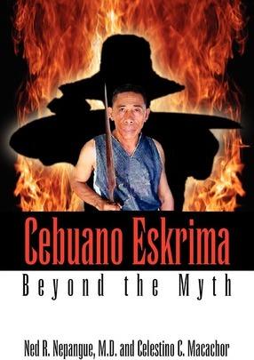 Cebuano Eskrima: Beyond the Myth - M. D. Ned R. Nepangue