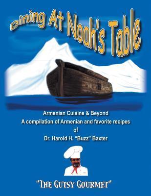 Dining at Noah's Table: Armenian Cuisine & Beyond - Harold H. Baxter